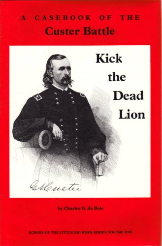 Imagen de archivo de Kick the Dead Lion : A Casebook of the Custer Battle a la venta por Better World Books