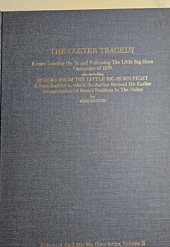 The Custer Tragedy: Events Leading Up to and Following the Little Big Horn Campaign of 1876, Also Including, Echoes from the Little Big Horn Fight (Echoes of the Little Big Horn series) - Dustin, Fred