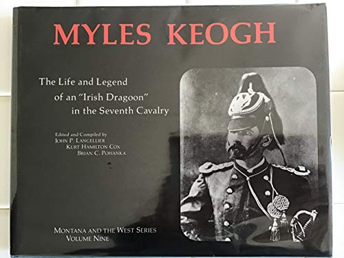 Myles Keogh; The Life and Legend of an "Irish Dragoon" in the Seventh Cavalry