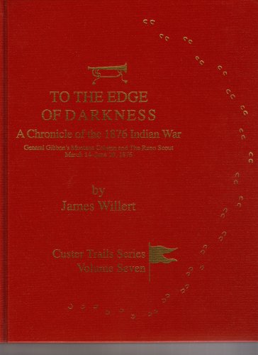Stock image for To the Edge of Darkness : A Chronicle of the 1876 Indian War General Gibbon's Montana Column and the Reno Scout March 14-June 20 1876 for sale by Better World Books
