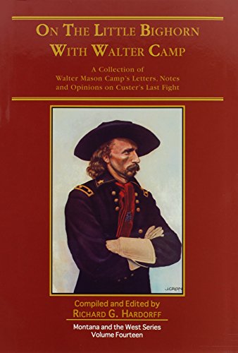 Stock image for On the Little Bighorn With Walter Camp 1865-1925: A Collection of W. M. Camp's Letters, Notes And Opinions on Custer's Last Fight (Montana and the West series) for sale by HPB-Red