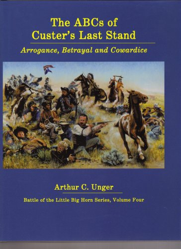 Imagen de archivo de The ABCs of Custer's Last Stand: Arrogance, Betrayal, and Cowardice a la venta por ThriftBooks-Atlanta