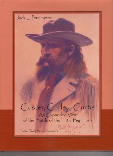 Stock image for Custer, Curley, Curtis: An Expanded View of the Battle of the Little Big Horn for sale by Kisselburg Military Books