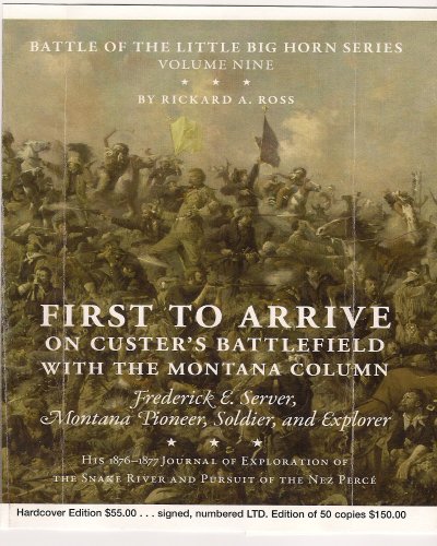 First to Arrive: On Custer's Battlefield with the Montana Column, Frederick E. Server, Montana Pi...