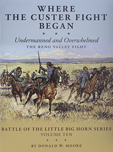 Stock image for Where the Custer Fight Began: Undermanned and Overwhelmed, The Reno Valley Fight for sale by GF Books, Inc.