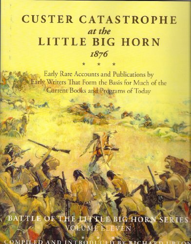 Stock image for Custer Catastrophe at the Little Big Horn 1876: Early Rare Accounts and Publications by Wrers That Form the Basis for Much of the Current Books and Programs of Today for sale by North Slope Books