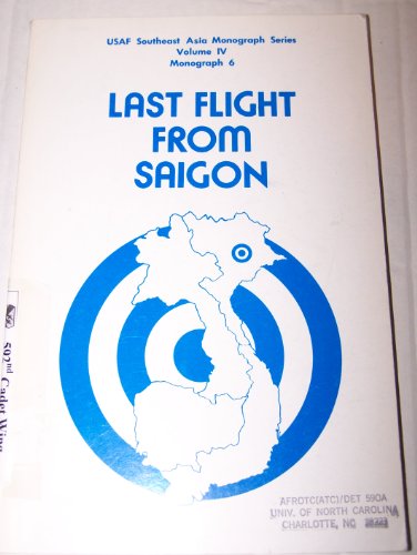 Stock image for LAST FLIGHT FROM SAIGON USAF Southeat Asia Monograph Series Volume IV Monograph 6 for sale by Riverow Bookshop