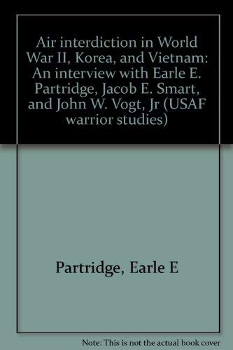 Stock image for Air Interdiction in World War II, Korea, and Vietnam: An Interview w/ Earle E. Partridge, Jacob E. Smart, & John W. Vogt for sale by Ground Zero Books, Ltd.