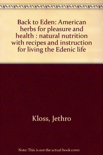 9780912800028: Back to Eden: American herbs for pleasure and health : natural nutrition with recipes and instruction for living the Edenic life