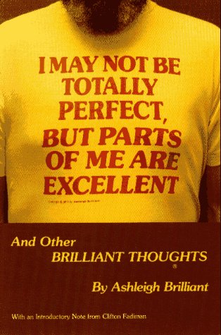 Beispielbild fr I May Not Be Totally Perfect, but Parts of Me Are Excellent : More Brilliant Thoughts From Ashleigh Brilliant zum Verkauf von Better World Books: West