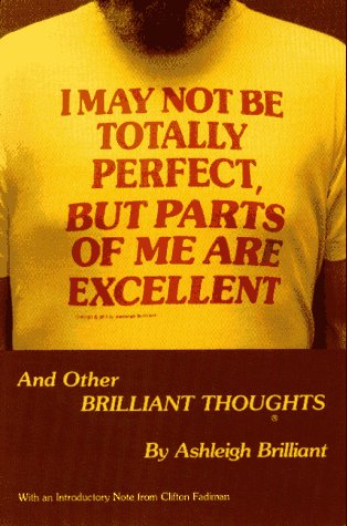 Stock image for I May Not Be Totally Perfect, but Parts of Me Are Excellent : More Brilliant Thoughts From Ashleigh Brilliant for sale by Better World Books: West