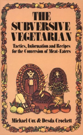 The Subversive Vegetarian: Tactics, Information, and Recipes for the Conversion of Meat Eaters (9780912800837) by Cox, Michael