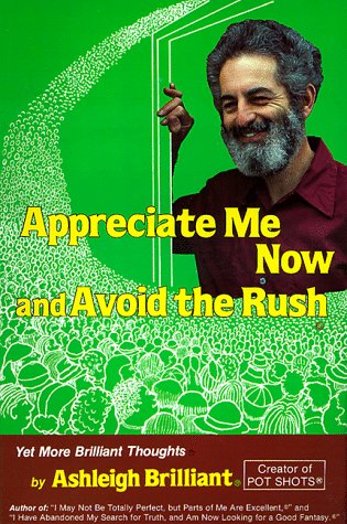 Stock image for Appreciate Me Now and Avoid the Rush : More Brilliant Thoughts from Ashleigh Brilliant for sale by Better World Books