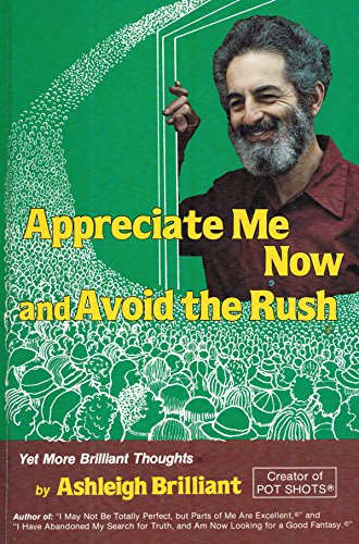 Imagen de archivo de Appreciate Me Now and Avoid the Rush : More Brilliant Thoughts from Ashleigh Brilliant a la venta por Better World Books: West