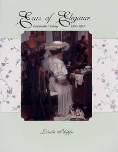 Stock image for Eras of Elegance : Fashionable Clothing 1850-1935 (The Anna Lee Shetler Collection) for sale by Books From California