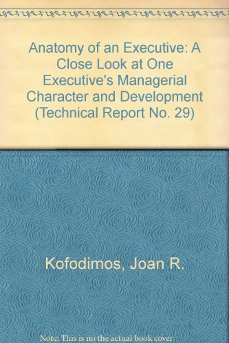 Anatomy of an Executive: A Close Look at One Executive's Managerial Character and Development (Technical Report No. 29) (9780912879277) by Kofodimos, Joan R.; Kaplan, Robert E.; Drath, Wilfred H.
