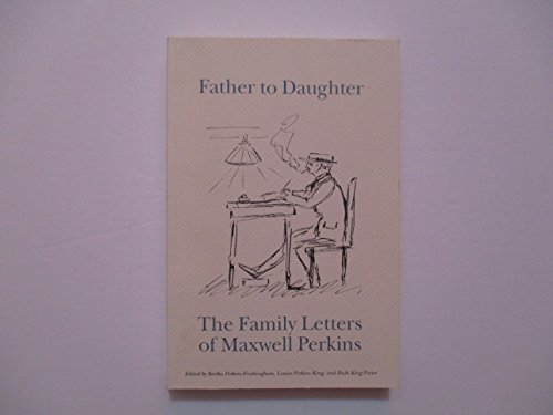 Imagen de archivo de Father to Daughter: The Family Letters of Maxwell Perkins [Apr 01, 1995] Bert. a la venta por Sperry Books