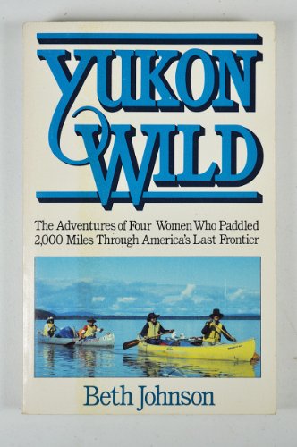 Stock image for Yukon Wild: The Adventures of Four Women Who Paddled 2,000 Miles Through America's Last Frontier for sale by Once Upon A Time Books