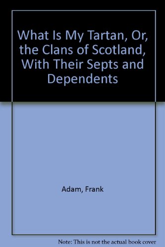 Stock image for What Is My Tartan, Or, the Clans of Scotland, With Their Septs and Dependents for sale by Wonder Book
