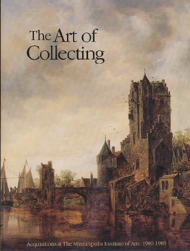 The art of collecting: Acquisitions at the Minneapolis Institute of Arts, 1980-85 (9780912964287) by Minneapolis Institute Of Arts;Lincoln, Louise;Sovik, Elisabeth