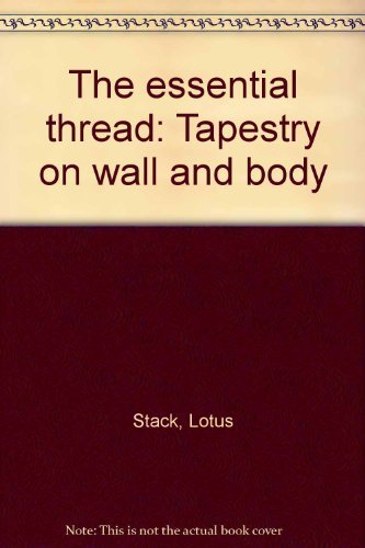 The Essential Thread: Tapestry on Wall and Body (9780912964362) by Lotus Stack