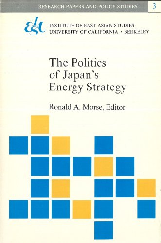 Politics of Japan's Energy Strategy: Resources-Diplomacy-Security (Research Papers and Policy Stu...