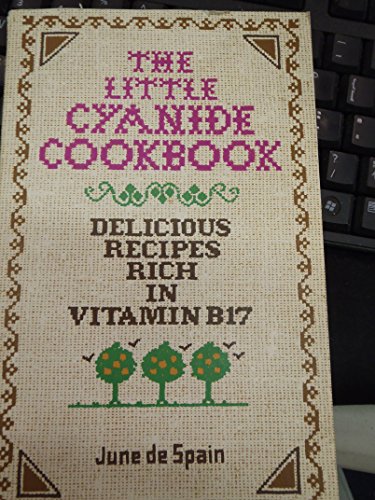 9780912986005: Little Cyanide Cookbook: Delicious Recipes Rich in Vitamin B17 by De Spain, June (1976) Paperback