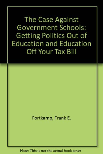 Stock image for Case Against Government Schools: Getting Politics Out of Education and Education Off Your Tax Bill for sale by 4 THE WORLD RESOURCE DISTRIBUTORS