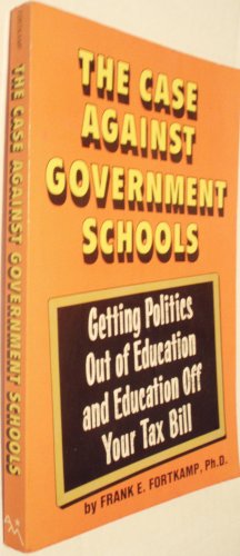 Imagen de archivo de The case against government schools: Getting politics out of education and education off your tax bill a la venta por First Choice Books