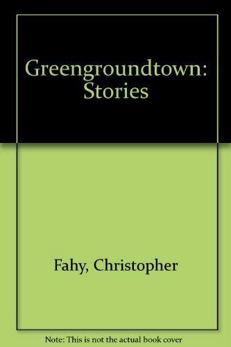 Greengroundtown: Stories (9780913006139) by Fahy, Christopher