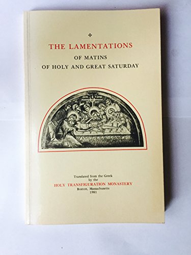 The Lamentations of matins of Holy and Great Saturday ; and also An homily on the burial of the Divine Body of our Lord and Saviour Jesus Christ, on ... ensued on the Holy and Great Saturday (9780913026519) by Orthodox Eastern Church