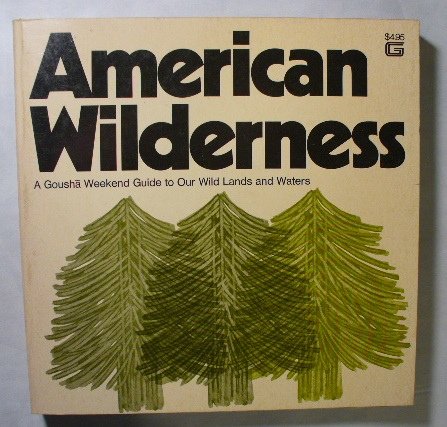 9780913040218: American wilderness; a Gousha weekend guide: where to go in the Nation's wilderness on the wild and scenic rivers and along the scenic trails