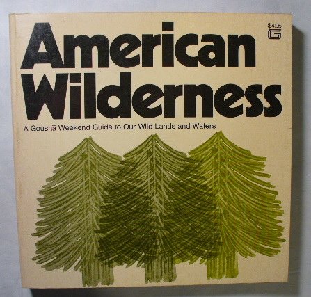 Stock image for American Wilderness: A Gousha Weekend Guide: Where to Go in the Nation's Wilderness, on the Wild and Scenic Rivers and Along the Scenic Trails for sale by Wonder Book