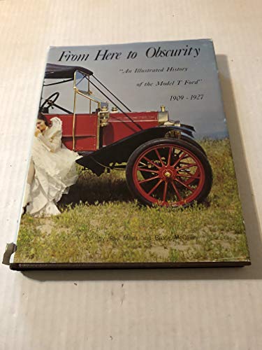 Stock image for From Here to Obscurity: An Illustrated History of the Model T Ford, 1909 - 1927 for sale by Read&Dream