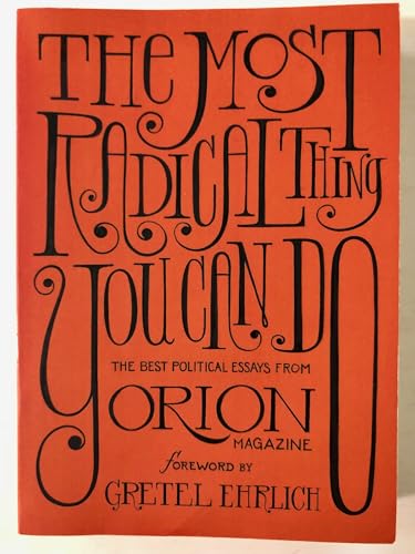 Beispielbild fr The Most Radical Thing You Can Do The Best Political Essays From Orion Magazine zum Verkauf von ThriftBooks-Dallas