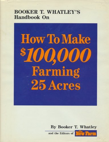 Imagen de archivo de Booker T. Whatley's Handbook on How to Make $100,000 Farming 25 Acres: With Special Plans for Prospering on 10 to 200 Acres a la venta por Books for Life