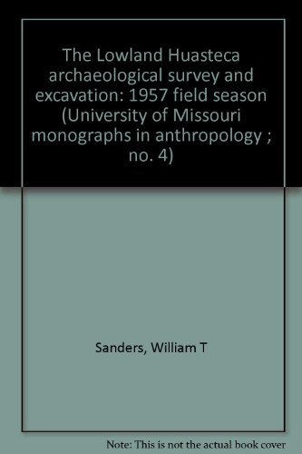 The Lowland Huasteca archaeological survey and excavation: 1957 field season (University of Missouri monographs in anthropology ; no. 4) (9780913134856) by Sanders, William T