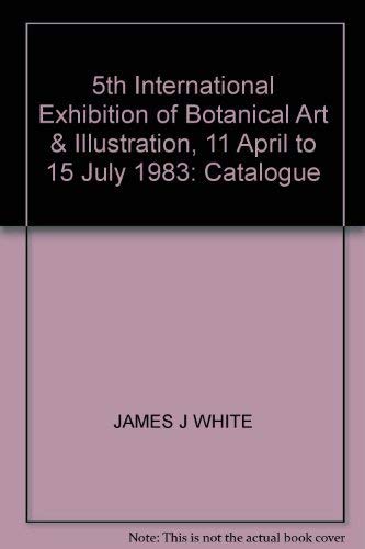 5th International Exhibition of Botanical Art & Illustration, 11 April to 15 July 1983: Catalogue (9780913196410) by White, James J