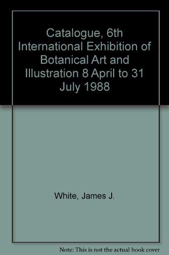 Catalogue, 6th International Exhibition of Botanical Art and Illustration 8 April to 31 July 1988 (9780913196526) by White, James J.; Wendel, Donald E.