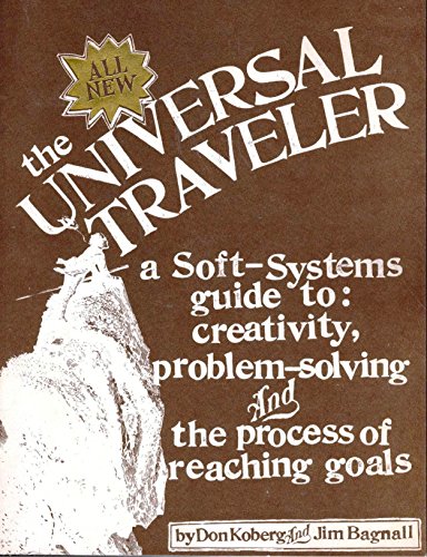 The Universal Traveler: A Soft-Systems Guide to: Creativity, Problem-Solving, and the Process of Reaching Goals (9780913232057) by Don Koberg; Jim Bagnall
