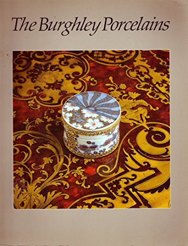 Imagen de archivo de Burghley Porcelains: An Exhibition from the Burghley House Collection and Based on the 1688 Inventory and 1690 Devonshire Schedule a la venta por monobooks