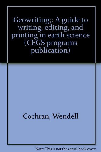 Geowriting;: A guide to writing, editing, and printing in earth science (CEGS programs publication) (9780913312018) by Cochran, Wendell