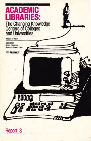 Academic Libraries: The Changing Knowledge Centers of Colleges and Universities (ASHE ERIC HIGHER EDUCATION REPORTS) (9780913317174) by Moran, Barbara B.