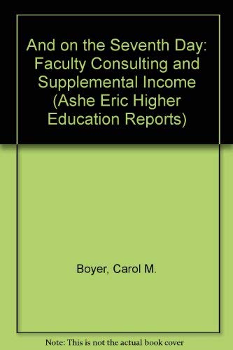 Stock image for And on the Seventh Day: Faculty Consulting and Supplemental Income (ASHE ERIC HIGHER EDUCATION REPORTS) Boyer, Carol M. for sale by CONTINENTAL MEDIA & BEYOND
