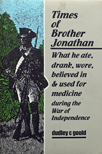 Imagen de archivo de Times of Brother Jonathan: What He Ate, Wore, Believed in & Used for Medicine During the War of Independence a la venta por HPB-Ruby