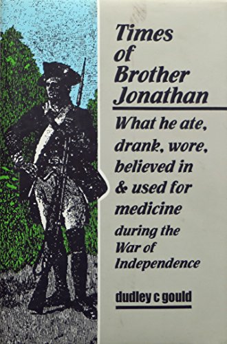Stock image for Times of Brother Jonathan: What He Ate, Drank, Wore, Believed in & Used for Medicine During the War for Independence for sale by Powell's Bookstores Chicago, ABAA