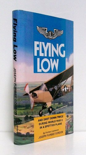 Stock image for Flying Low: And Shot Down Twice During World War II in a Spotter Plane for sale by Bookmans