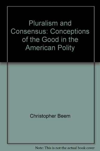 Stock image for Pluralism and consensus: Conceptions of the good in the American polity Beem, Christopher for sale by Broad Street Books