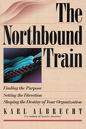 Stock image for The Northbound Train: Finding the Purpose, Setting the Direction, Shaping the Destiny of Your Organization for sale by ThriftBooks-Atlanta