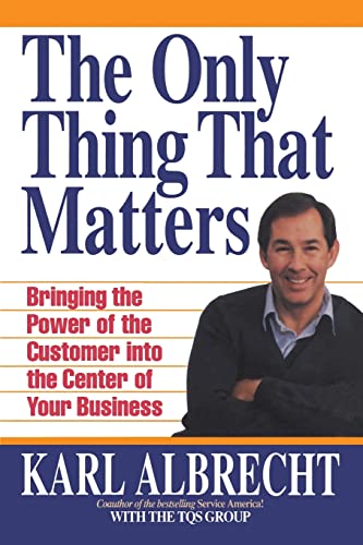 Imagen de archivo de The Only Thing That Matters: Bringing the Power of the Custome Into the Center of Your Business a la venta por GF Books, Inc.